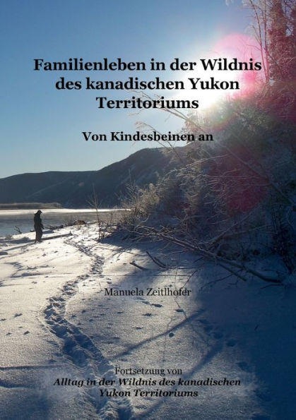 Familienleben in der Wildnis des kanadischen Yukon Territoriums: Von Kindesbeinen an