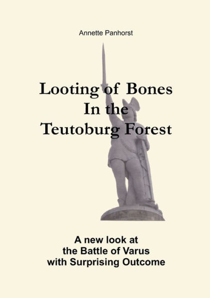 Looting of Bones In the Teutoburg Forest: A new look at the Battle of Varus with Surprising Outcome