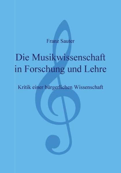 Die Musikwissenschaft in Forschung und Lehre: Kritik einer bürgerlichen Wissenschaft
