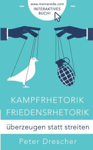 Title: Kampfrhetorik - Friedensrhetorik: überzeugen statt streiten, Author: Peter Drescher