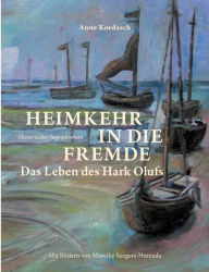 Title: Heimkehr in die Fremde: Das Leben des Hark Olufs, Author: Anne Kordasch