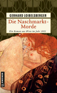 Title: Die Naschmarkt-Morde: Historischer Kriminalroman, Author: Gerhard Loibelsberger