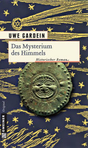 Title: Das Mysterium des Himmels: Historischer Roman, Author: Uwe Gardein