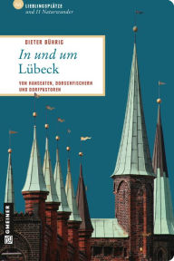 Title: In und um Lübeck: 66 Lieblingsplätze und 11 Naturwunder, die Sie besucht haben müssen!, Author: Dieter Bührig