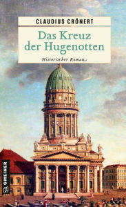 Title: Das Kreuz der Hugenotten: Historischer Roman, Author: Claudius Crönert