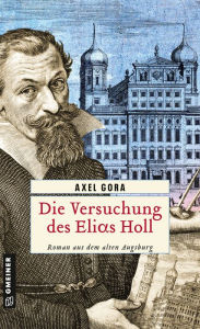 Title: Die Versuchung des Elias Holl: Historischer Roman, Author: Axel Gora