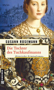 Title: Die Tochter des Tuchkaufmanns: Historischer Kriminalroman, Author: Susann Rosemann