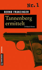 Title: Tannenberg ermittelt: 30 Rätsel-Krimis, Author: Bernd Franzinger