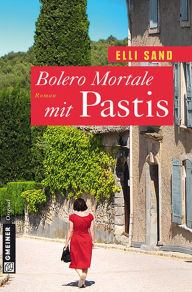 Title: Bolero Mortale mit Pastis: Roman, Author: Elli Sand