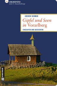 Title: Gipfel und Seen in Vorarlberg: Einsichten und Aussichten, Author: Jochen Schmid