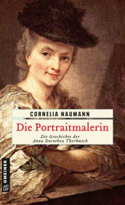 Title: Die Portraitmalerin: Die Geschichte der Anna Dorothea Therbusch, Author: Cornelia Naumann