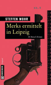 Title: Merks ermittelt in Leipzig: 40 Rätsel-Krimis, Author: Steffen Mohr