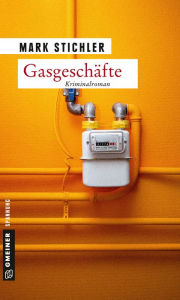 Title: Gasgeschäfte: Kriminalroman, Author: Mark Stichler