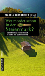 Title: Wer mordet schon in der Steiermark?: 11 Krimis und 125 Freizeittipps, Author: Claudia Rossbacher