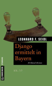 Title: Django ermittelt in Bayern: 30 Rätsel-Krimis, Author: Leonhard F. Seidl