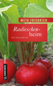 Title: Radieschenheim: Ein Gartenkrimi, Author: Meta Friedrich