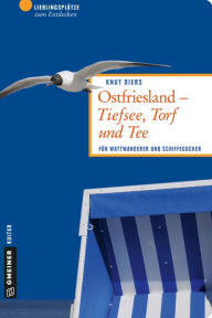 Title: Ostfriesland - Tiefsee, Torf und Tee: Für Wattwanderer und Schiffegucker, Author: Knut Diers