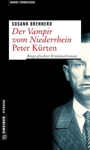 Title: Der Vampir vom Niederrhein - Peter Kürten: Biografischer Kriminalroman, Author: Susann Brennero