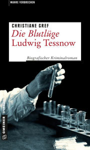 Title: Die Blutlüge - Ludwig Tessnow: Biografischer Kriminalroman, Author: Christiane Gref