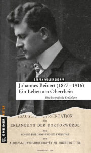 Title: Johannes Beinert (1877-1916) - Ein Leben am Oberrhein: Eine biographische Erzählung, Author: Stefan Woltersdorff