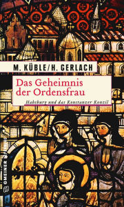 Title: Das Geheimnis der Ordensfrau: Habsburg und das Konstanzer Konzil, Author: Monika Küble