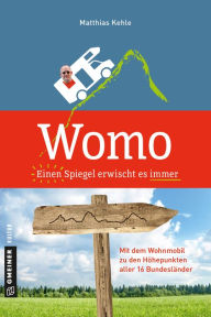 Title: Womo ? Einen Spiegel erwischt es immer: Mit dem Wohnmobil zu den Höhepunkten aller 16 Bundesländer, Author: Matthias Kehle
