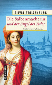 Title: Die Salbenmacherin und der Engel des Todes: Historischer Roman, Author: Silvia Stolzenburg