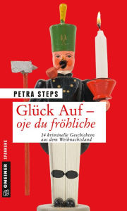 Title: Glück Auf - Oje du fröhliche: 24 kriminelle Geschichten aus dem Weihnachtsland, Author: Petra Steps