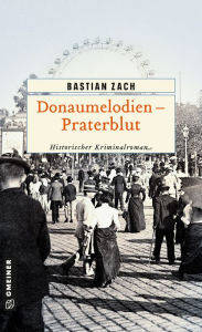 Title: Donaumelodien - Praterblut: Historischer Kriminalroman, Author: Bastian Zach