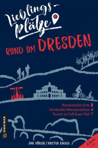 Title: Lieblingsplätze rund um Dresden: Aktual. Nachauflage 2021, Author: Jan Hübler