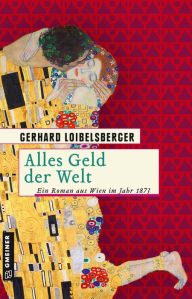 Title: Alles Geld der Welt: Ein Roman aus dem alten Wien, Author: Gerhard Loibelsberger