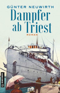 Title: Dampfer ab Triest: Roman, Author: Günter Neuwirth