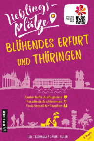 Title: Lieblingsplätze Blühendes Erfurt und Thüringen: Aktual. Nachauflage 2022, Author: Lea Teschauer