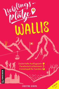Title: Lieblingsplätze Wallis: Aktual. Nachauflage 2022, Author: Christine Bonvin