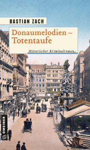 Title: Donaumelodien - Totentaufe: Historischer Kriminalroman, Author: Bastian Zach