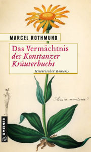 Title: Das Vermächtnis des Konstanzer Kräuterbuchs: Historischer Roman, Author: Marcel Rothmund