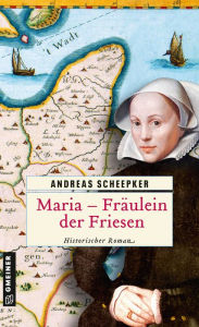 Title: Maria - Fräulein der Friesen: Historischer Roman, Author: Andreas Scheepker