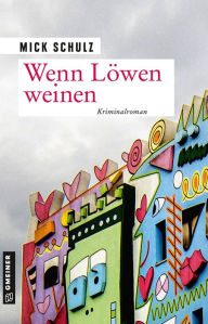 Title: Wenn Löwen weinen: Kriminalroman, Author: Mick Schulz