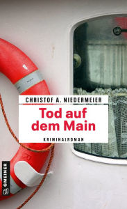 Title: Tod auf dem Main: Kriminalroman, Author: Christof A. Niedermeier