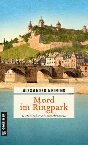Title: Mord im Ringpark: Historischer Kriminalroman, Author: Alexander Meining