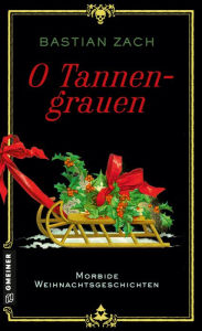 Title: O Tannengrauen: Morbide Weihnachtsgeschichten, Author: Bastian Zach