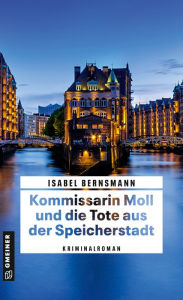 Title: Kommissarin Moll und die Tote aus der Speicherstadt: Kriminalroman, Author: Isabel Bernsmann