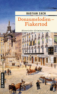 Title: Donaumelodien - Fiakertod: Historischer Kriminalroman, Author: Bastian Zach