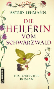 Title: Die Heilerin vom Schwarzwald: Historischer Roman, Author: Astrid Lehmann