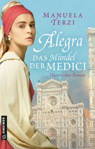 Title: Alegra - Das Mündel der Medici: Historischer Roman, Author: Manuela Terzi