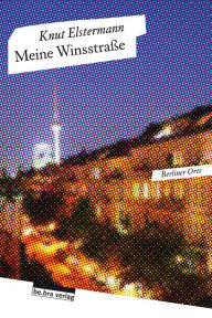 Title: Meine Winsstraße: Berliner Orte, Author: Knut Elstermann