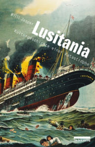 Title: Lusitania: Kulturgeschichte einer Katastrophe, Author: Willi Jasper