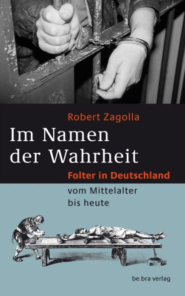 Im Namen der Wahrheit: Folter in Deutschland vom Mittelalter bis heute