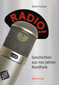 Title: Radio!: Geschichten aus 100 Jahren Rundfunk, Author: Rainer Suckow