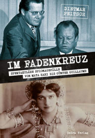 Title: Im Fadenkreuz: Spektakuläre Spionagefälle von Mata Hari bis Günter Guillaume, Author: Dietmar Peitsch